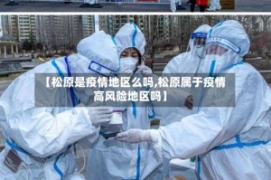 【松原是疫情地区么吗,松原属于疫情高风险地区吗】