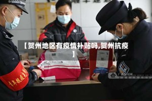 【贺州地区有疫情补贴吗,贺州抗疫】