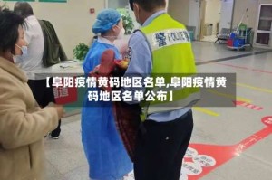 【阜阳疫情黄码地区名单,阜阳疫情黄码地区名单公布】
