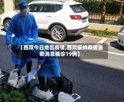 【西双今日地区疫情,西双版纳疫情最新消息确诊19例】