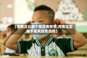【河南沈丘哪个地区有疫情,河南沈丘属于低风险地区吗】