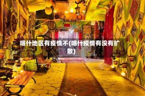 喀什地区有疫情不(喀什疫情有没有扩散)