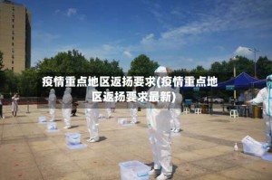 疫情重点地区返扬要求(疫情重点地区返扬要求最新)