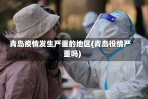 青岛疫情发生严重的地区(青岛役情严重吗)