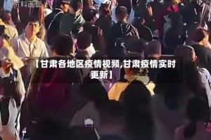 【甘肃各地区疫情视频,甘肃疫情实时更新】