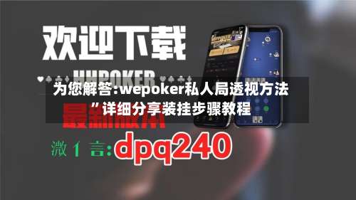 为您解答:wepoker私人局透视方法”详细分享装挂步骤教程-第2张图片