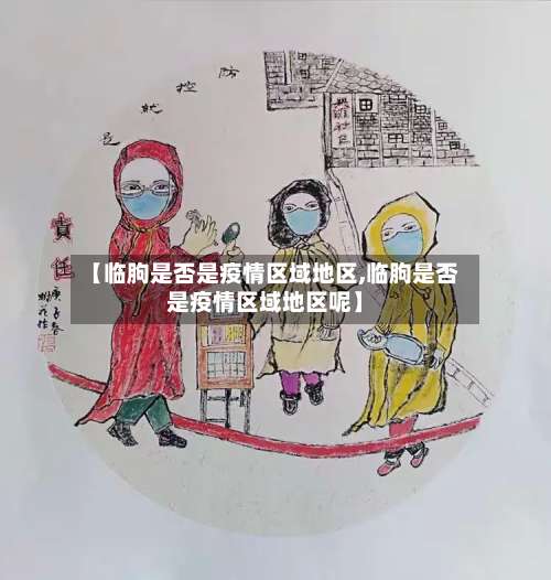 【临朐是否是疫情区域地区,临朐是否是疫情区域地区呢】-第1张图片