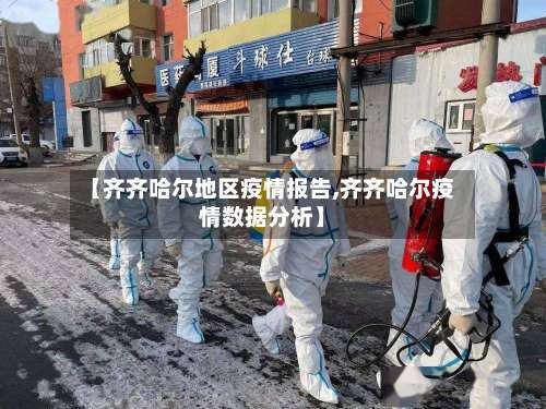 【齐齐哈尔地区疫情报告,齐齐哈尔疫情数据分析】-第2张图片