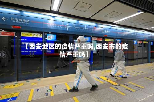 【西安地区的疫情严重吗,西安市的疫情严重吗】-第1张图片