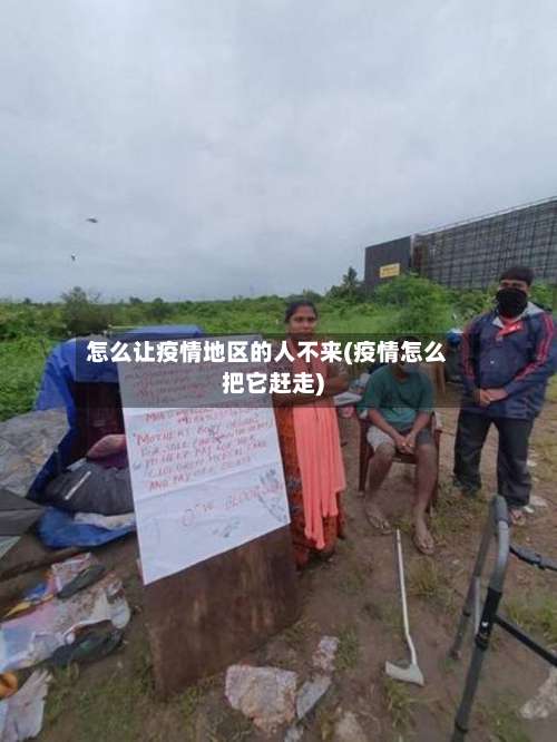 怎么让疫情地区的人不来(疫情怎么把它赶走)-第3张图片