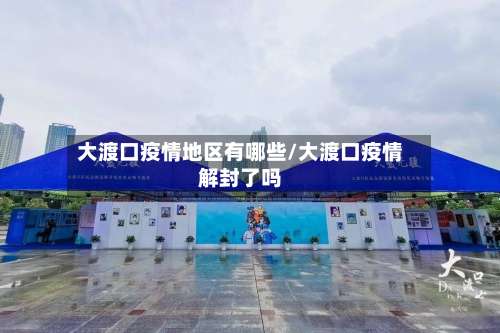 大渡口疫情地区有哪些/大渡口疫情解封了吗-第1张图片