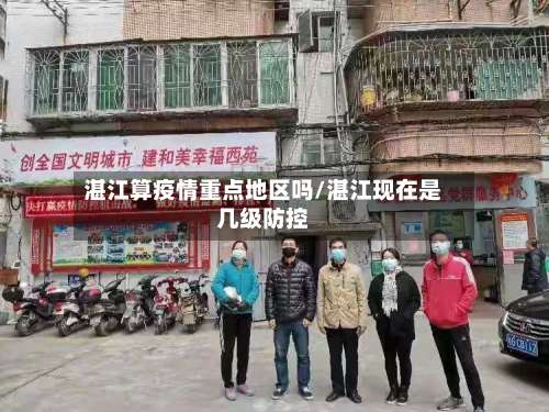 湛江算疫情重点地区吗/湛江现在是几级防控-第1张图片