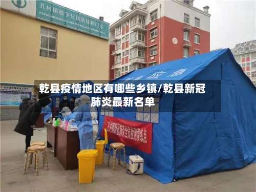 乾县疫情地区有哪些乡镇/乾县新冠肺炎最新名单-第1张图片