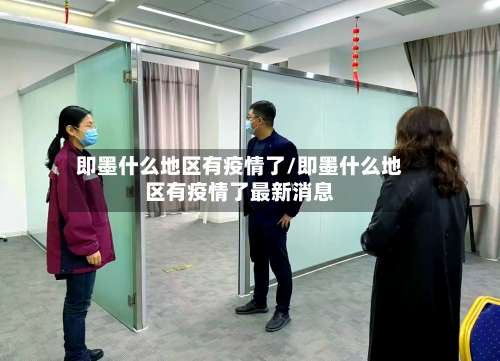 即墨什么地区有疫情了/即墨什么地区有疫情了最新消息-第1张图片