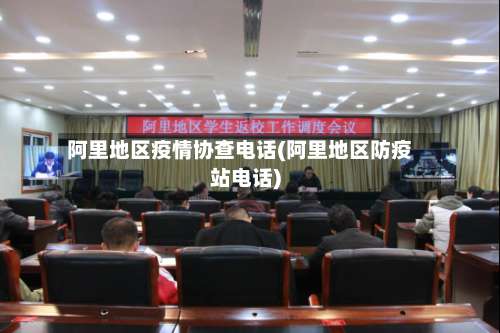 阿里地区疫情协查电话(阿里地区防疫站电话)-第1张图片