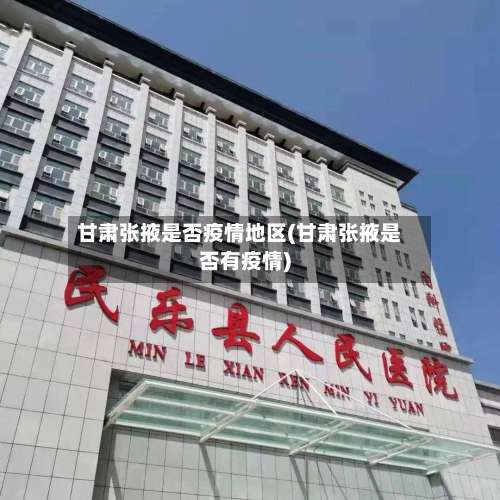 甘肃张掖是否疫情地区(甘肃张掖是否有疫情)-第1张图片