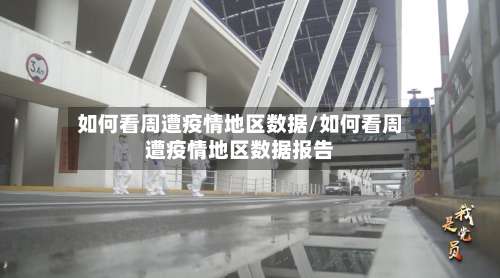 如何看周遭疫情地区数据/如何看周遭疫情地区数据报告-第1张图片
