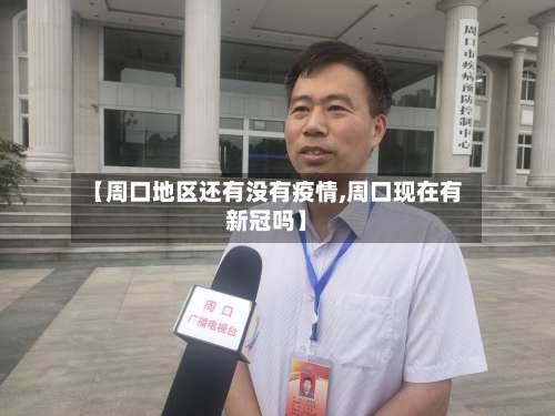 【周口地区还有没有疫情,周口现在有新冠吗】-第2张图片