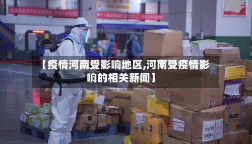 【疫情河南受影响地区,河南受疫情影响的相关新闻】-第1张图片
