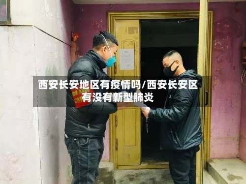 西安长安地区有疫情吗/西安长安区有没有新型肺炎-第2张图片
