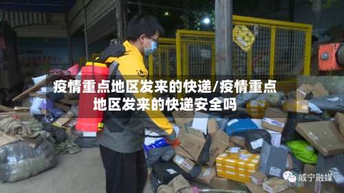 疫情重点地区发来的快递/疫情重点地区发来的快递安全吗-第2张图片