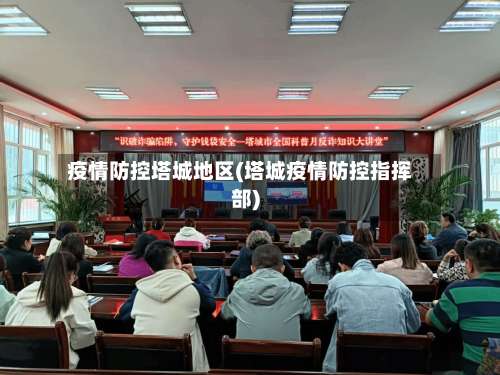 疫情防控塔城地区(塔城疫情防控指挥部)-第1张图片