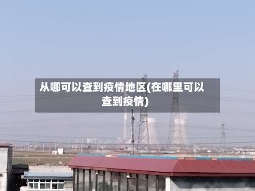 从哪可以查到疫情地区(在哪里可以查到疫情)-第2张图片