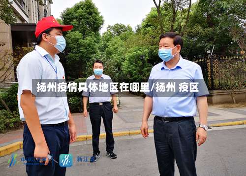 扬州疫情具体地区在哪里/扬州 疫区-第3张图片