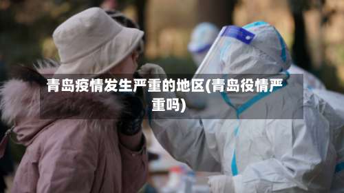 青岛疫情发生严重的地区(青岛役情严重吗)-第1张图片