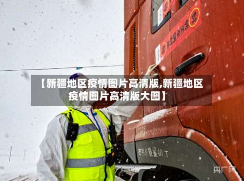 【新疆地区疫情图片高清版,新疆地区疫情图片高清版大图】-第2张图片