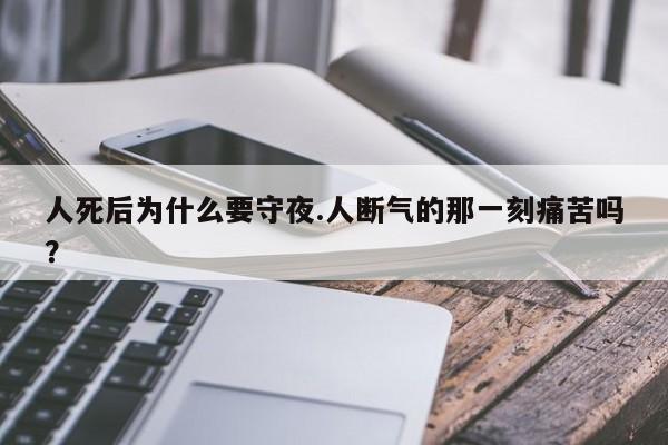 人死后为什么要守夜.人断气的那一刻痛苦吗?