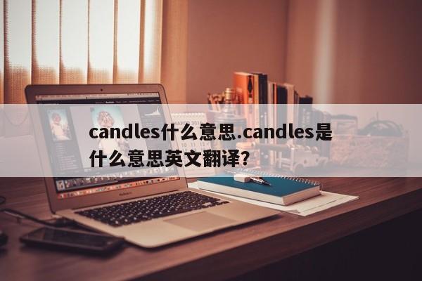 candles什么意思.candles是什么意思英文翻译?