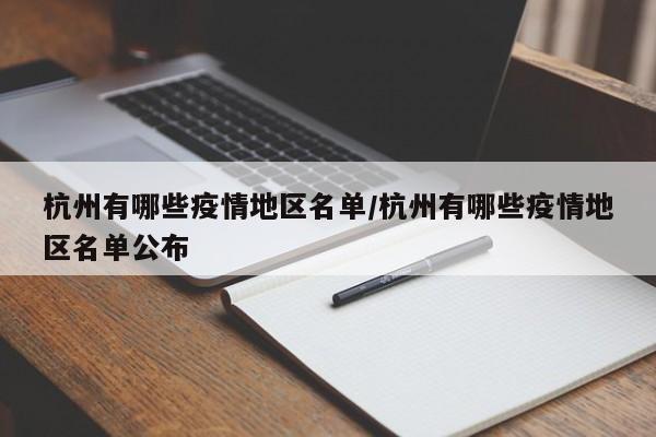 杭州有哪些疫情地区名单/杭州有哪些疫情地区名单公布